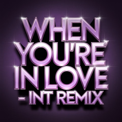 WHEN YOURE IN LOVE - INT REMIX