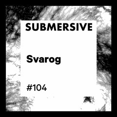 Submersive Podcast 104 - SVAROG (Affin)