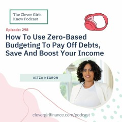 298: How To Use Zero-Based Budgeting To Pay Off Debts, Save And Boost Your Income