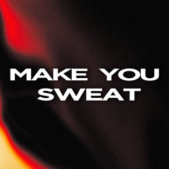 MAKE YOU SWEAT [Free download]