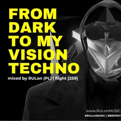From DARK to MY vision Techno | mixed by RULon (PL) [259]