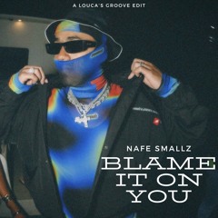 Nafe Smallz - Blame it on you (Louca's Groove EDIT) [FREE DL]