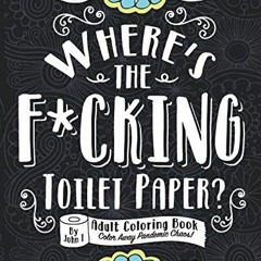 𝔻𝕠𝕨𝕟𝕝𝕠𝕒𝕕 PDF 📂 Where's the F*cking Toilet Paper?: Color Away Pandemic Cha