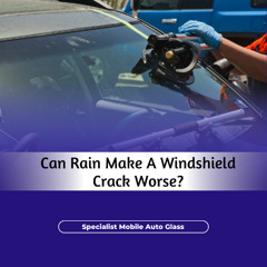 Can Rain Make A Windshield Crack Worse?