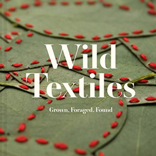 DOWNLOAD EPUB 🖍️ Wild Textiles: Grown, Foraged, Found by  Alice Fox [EBOOK EPUB KIND