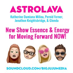 SHOW #742 AstroLava New Show Essence and Energy!