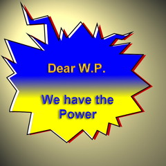 Dear W.P. - We have the Power (Put In, to a deep burning hole)