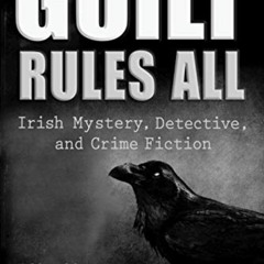 Access KINDLE 💝 Guilt Rules All: Irish Mystery, Detective, and Crime Fiction (Irish