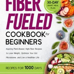 [PDF] Read The Fiber Fueled Cookbook for Beginners: Inspiring Plant-Based High-Fiber Recipes to Lose