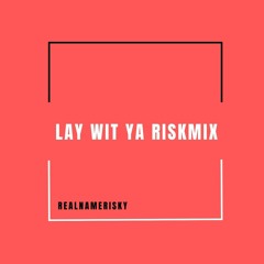 LAY WIT YA (RISKMIX)