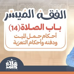 021_ أحكام حمل الميت و دفنه و أحكام التعزية _(شرح كتاب الفقه الميسر) _ م/ علاء حامد