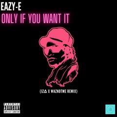 EAZY-E - Only If You Want It (IZΔ x @WazNotme remix)