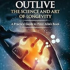 *Literary work+ Workbook: Outlive: The Science and Art of Longevity – A Guide to Petter Attia'