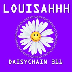 Daisychain 311 - Louisahhh