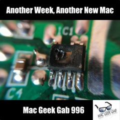 Another Week, Another New Mac – Mac Geek Gab 996