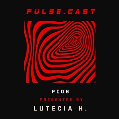 PULSE.CAST [PC06] | LUTECIA H.