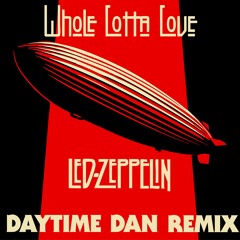 Whole Lotta Love (Daytime Dan Remix) - Led Zeppelin