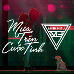 MIXTAPE | VIỆT MIX - MƯA TRÊN CUỘC TÌNH - MINH HIẾU MIX