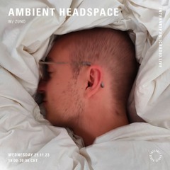 Ambient Headspace#4 w/ zuno | 29.11.2023