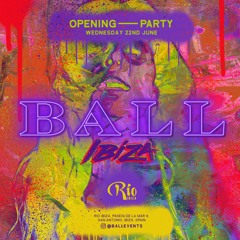 BALL @ RIO IBIZA 22ND JUNE