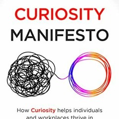 Access [EBOOK EPUB KINDLE PDF] The Workplace Curiosity Manifesto : How Curiosity Help