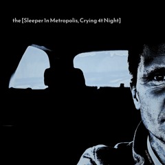 the [Sleeper 1n Metropolis, Crying 4t Night]