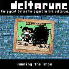 [Deltarune: the puppet before the puppet before deltarune.] Running the show