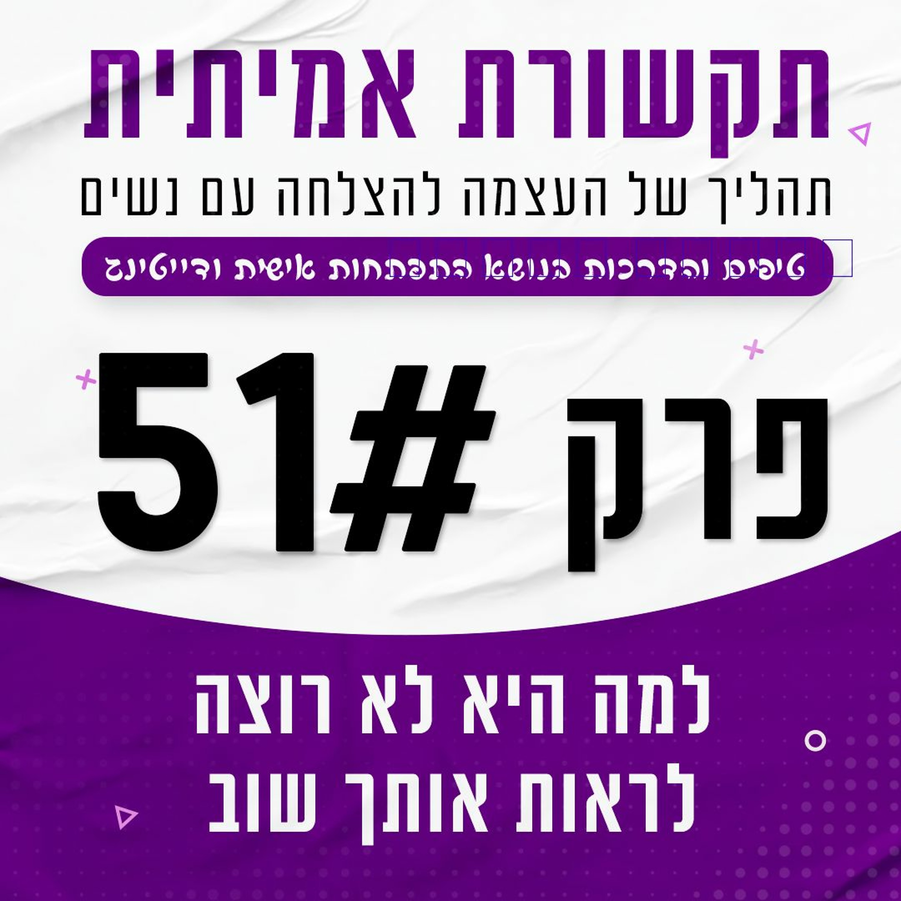 פרק 51 - למה נשים לא רוצות לראות אותך