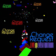 Change Request | LIVE @ Even Furthur