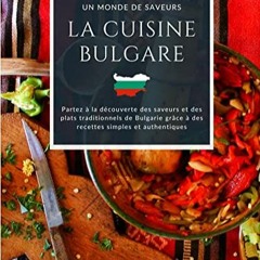 Lire Un monde de saveurs - La cuisine bulgare: Partez à la découverte des saveurs et des plats tra