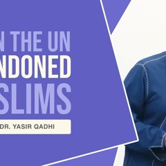 When the UN Abandoned Muslims to be Genocided | Shaykh Dr. Yasir Qadhi