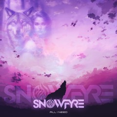 SNOWFYRE - All I Need