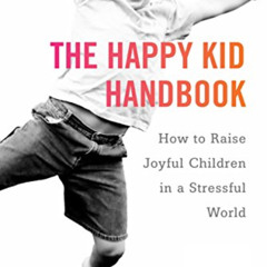 FREE KINDLE 📭 The Happy Kid Handbook: How to Raise Joyful Children in a Stressful Wo