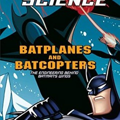 [Access] KINDLE PDF EBOOK EPUB Batplanes and Batcopters: The Engineering Behind Batman's Wings (Batm