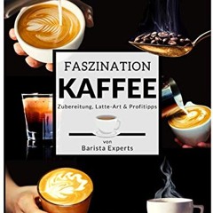 Faszination Kaffee: Das große Kaffee & Barista Buch mit Tipps & Tricks zur Kaffee-Zubereitung und