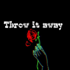 Throw it away  (ft. Kid Tye