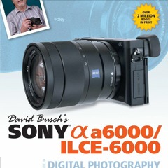 [PDF] David Busch?s Sony Alpha a6000/ILCE-6000 Guide to Digital Photography
