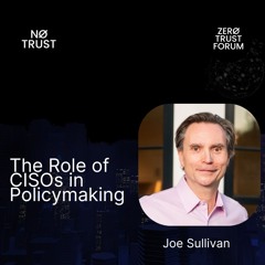 The Role of CISOs in Policymaking with Joe Sullivan