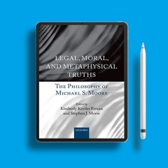 Legal, Moral, and Metaphysical Truths: The Philosophy of Michael S. Moore. Costless Read [PDF]