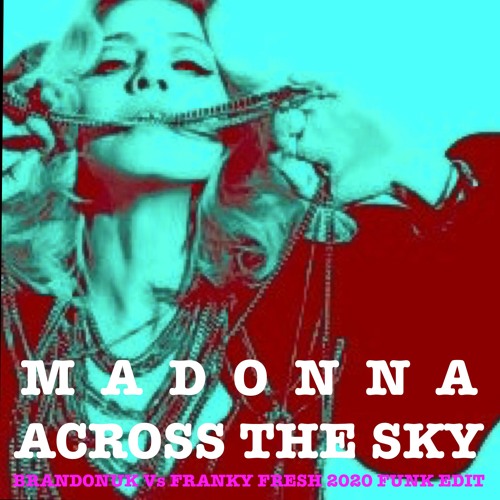 Madonna Feat Justin Timberlake - Across The Sky (BrandonUK Vs Franky Fresh Final Edit)