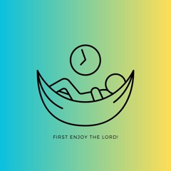 First Enjoy The Lord!