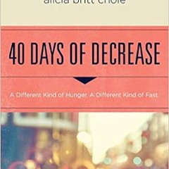 Download⚡️(PDF)❤️ 40 Days of Decrease: A Different Kind of Hunger. A Different Kind of Fast. Full Bo