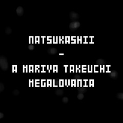 NATSUKASHII - A Mariya Takeuchi Megalovania