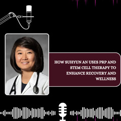 How Suhyun An Uses PRP and Stem Cell Therapy to Enhance Recovery and Wellness