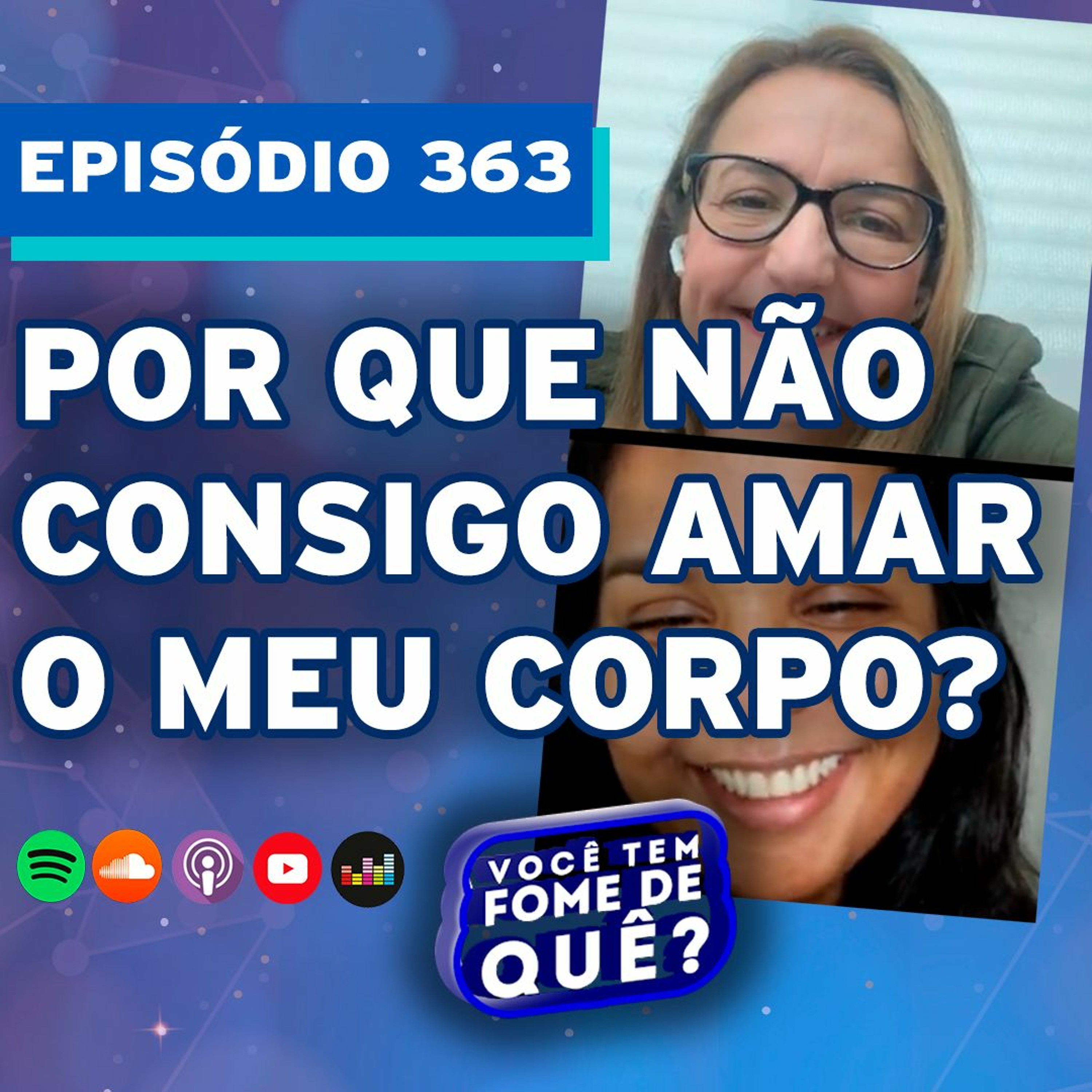 POR QUE NÃO CONSIGO AMAR O MEU CORPO? |VOCÊ TEM FOME DE QUÊ? - Episódio 363