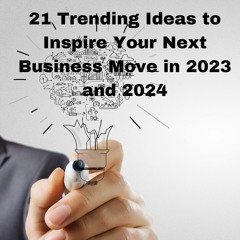 21 Trending Ideas To Inspire Your Next Business Move In 2023 And 2024