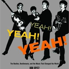 PDF_⚡ Yeah! Yeah! Yeah!: The Beatles, Beatlemania, and the Music that Changed the