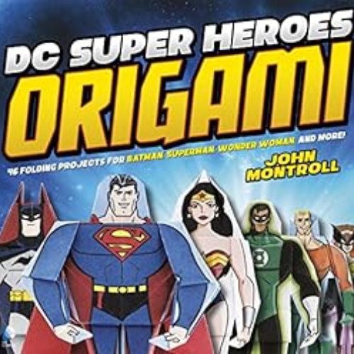 [Access] PDF 📑 DC Super Heroes Origami by John Montroll,Min Sung Ku [PDF EBOOK EPUB