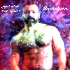 psychedelic love affair 6: the return
