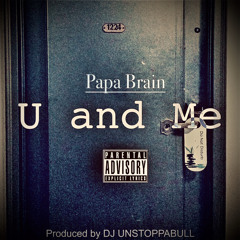 Papa Brain- U and Me (Prod. by DJ Unstoppabull)